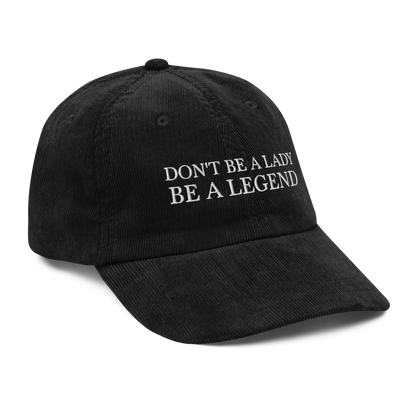 Don't Be A Lady Be A Legend Corduroy Hat